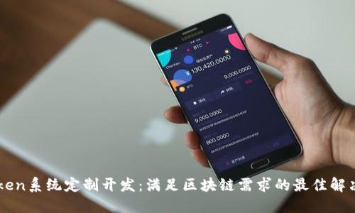  ImToken系统定制开发：满足区块链需求的最佳解决方案 
